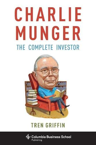 Charlie Munger The Complete Investor by Tren Griffin