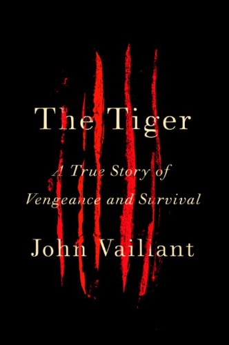 The Tiger A True Story Of Vengeance And Survival by John Vaillant